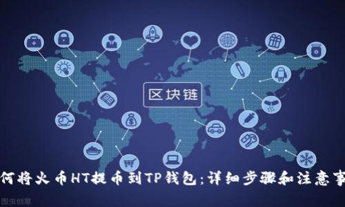 如何将火币HT提币到TP钱包：详细步骤和注意事项