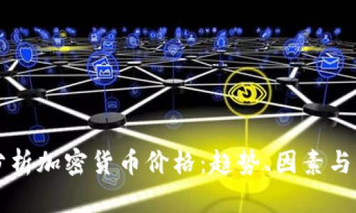 全方位分析加密货币价格：趋势、因素与未来展望