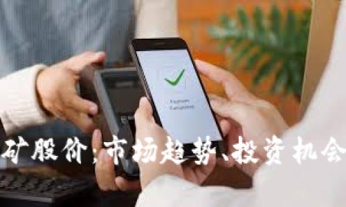加密货币采矿股价：市场趋势、投资机会与风险分析