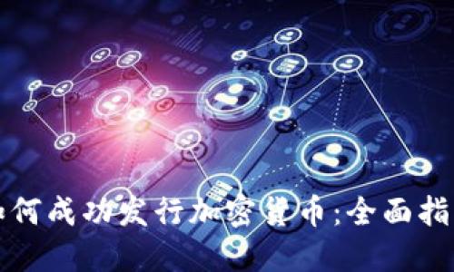 如何成功发行加密货币：全面指南