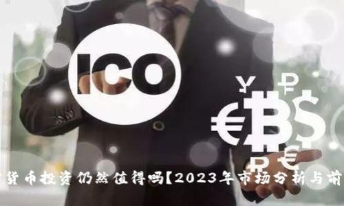 : 加密货币投资仍然值得吗？2023年市场分析与前景展望