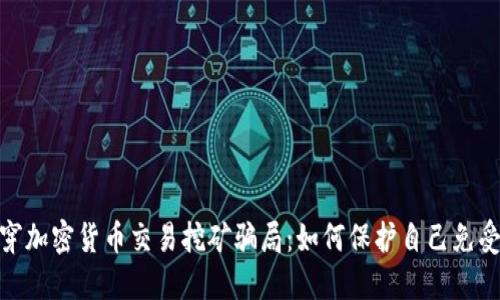 : 揭穿加密货币交易挖矿骗局：如何保护自己免受损失
