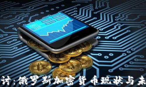 
深入探讨：俄罗斯加密货币现状与未来趋势
