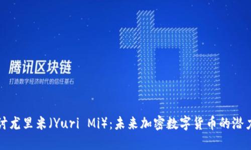 深入探讨尤里米（Yuri Mi）：未来加密数字货币的潜力与挑战