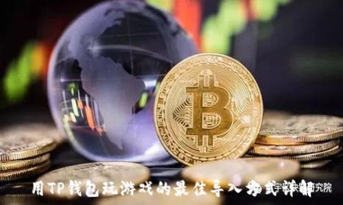  
用TP钱包玩游戏的最佳导入方式详解