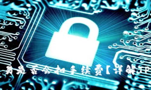 : TP钱包取消交易是否会扣手续费？详解TP钱包手续费政策