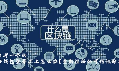思考一个的  
TP钱包登录不上怎么办？重新注册的可行性分析