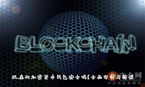 现在的加密货币钱包安全吗？全面分析与解读
