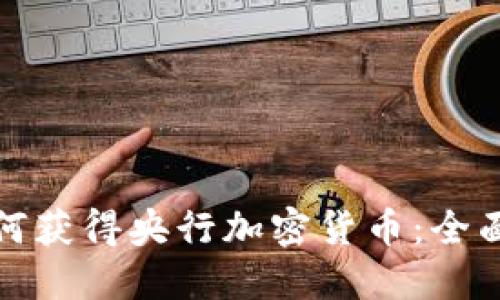 : 如何获得央行加密货币：全面指南