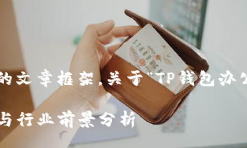 uerra-vynarq0
下面是一个示例性的文章框架,关于“TP钱包办公地址”的相关内容。
TP钱包办公室地址与行业前景分析