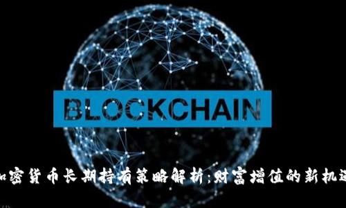 加密货币长期持有策略解析：财富增值的新机遇