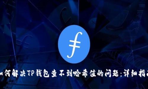 如何解决TP钱包查不到哈希值的问题：详细指南