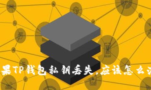 如果TP钱包私钥丢失，应该怎么办？