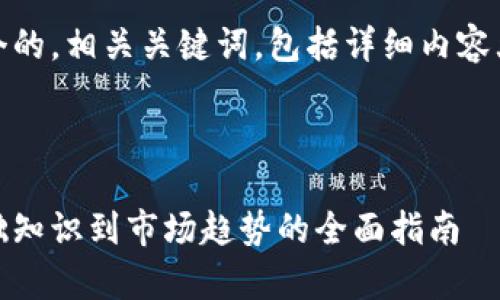 在此，我为您提供一个的，相关关键词，包括详细内容大纲与常见问题解析。



探索加密货币：从基础知识到市场趋势的全面指南