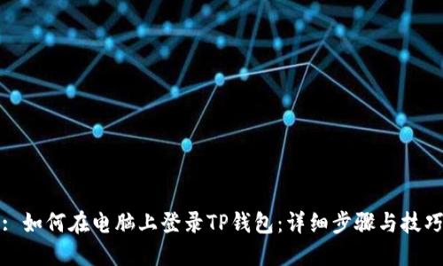 : 如何在电脑上登录TP钱包：详细步骤与技巧