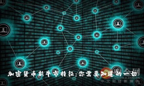 加密货币新牛市特征：你需要知道的一切