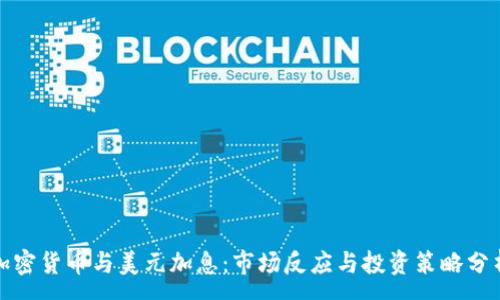 :
加密货币与美元加息：市场反应与投资策略分析
