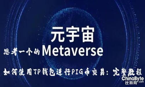 思考一个的

如何使用TP钱包进行PIG币交易: 完整教程