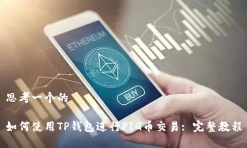 思考一个的

如何使用TP钱包进行PIG币交易: 完整教程