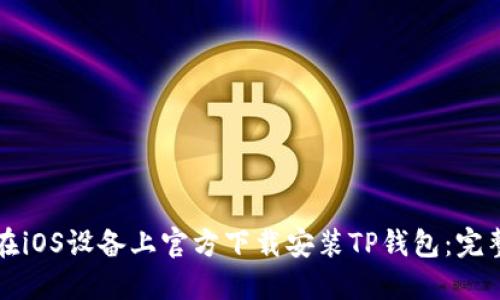 如何在iOS设备上官方下载安装TP钱包：完整指南