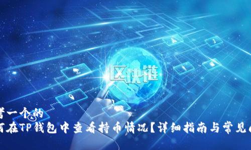 思考一个的
如何在TP钱包中查看持币情况?详细指南与常见问答
