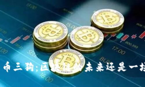 加密货币三狗：区块链的未来还是一场泡沫？