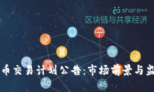 美国加密货币交易计划公告：市场前景与监管动态分析