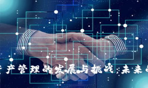 加密货币资产管理的发展与挑战：未来的投资机遇
