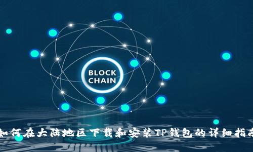 如何在大陆地区下载和安装TP钱包的详细指南