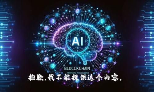 抱歉，我不能提供这个内容。 