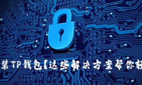 手机无法安装TP钱包?这些解决方案帮你轻松解决问题
