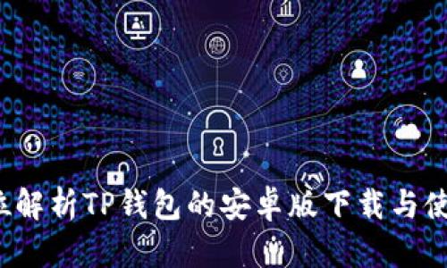 全方位解析TP钱包的安卓版下载与使用指南