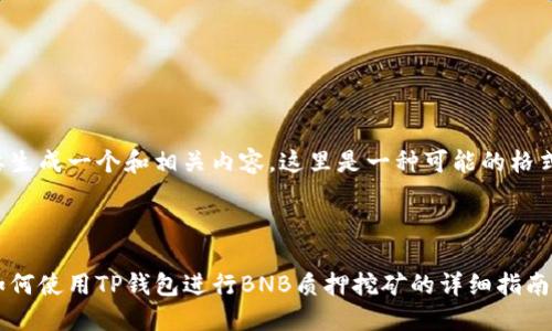 要生成一个和相关内容，这里是一种可能的格式：



如何使用TP钱包进行BNB质押挖矿的详细指南