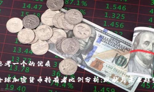 思考一个的优质
全球加密货币持有者比例分析:现状与未来趋势