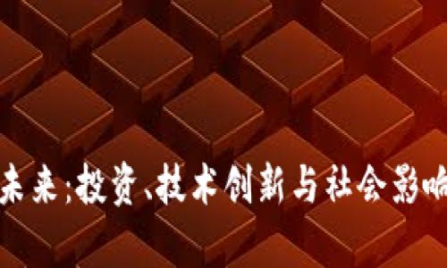 加密货币的未来:投资、技术创新与社会影响的深度分析
