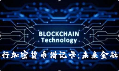 全面解析银行加密货币借记卡：未来金融工具的崛起