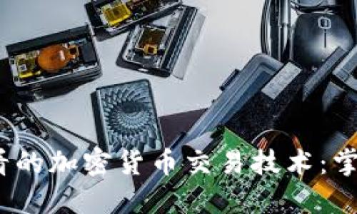 立即了解2025必看的加密货币交易技术:掌握未来的投资机会