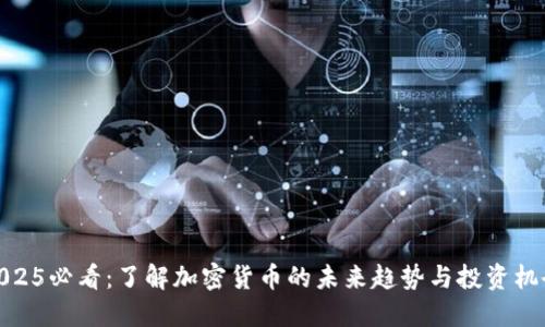 2025必看:了解加密货币的未来趋势与投资机会