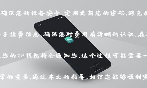 在使用TP钱包进行闪兑时，您需要填写接收地址。具体来说，这个地址应该是您希望将兑换得到的加密货币送到的地址。以下是一些关于填写接收地址的提示和步骤：

1. 确保选择正确的区块链网络
在进行闪兑之前，您首先需要确认您所操作的加密货币类型及其对应的区块链网络。例如，如果您要将以太坊兑换成比特币，确保您在TP钱包中选择的网络是Ethereum和Bitcoin对应的网络。如果网络选择错误，您的兑换可能会失败甚至丢失资产。

2. 获取接收地址
您可以通过TP钱包获取接收地址。进入钱包界面，选择您要接收的加密货币，然后点击“接收”选项。接下来，系统将为您生成一个独特的地址。请注意，这个地址可能是以“0x”开头（对于以太坊）或其他不同的格式。一定要确认地址的完整性和准确性。

3. 填写地址
在闪兑页面，您需要将获取的接收地址复制并粘贴到指定的输入框中。在填写地址时，建议您再次核对，因为一旦填写错误，转账的资金将无法找回。此外，您也可以使用二维码扫描功能，方便快捷地确保地址的准确性。

4. 注意隐私与安全性
确保您在填写接收地址时，避免在公共场合进行，以防止被他人截获信息。同时，使用TP钱包的过程中，请确保您的设备安全，定期更新您的密码，避免因设备被攻击而造成的资产损失。

5. 完成闪兑操作
在确认接收地址无误后，接下来您可以选择兑换的金额，完成交易的最后确认。TP钱包会给您提供相应的手续费信息，确保您对费用有清晰的认识。在确认所有信息后，点击“确定”或“确认”按钮，系统将开始进行交易。您可以在交易记录中查看闪兑的进程。

6. 检查交易状态
完成闪兑后，您可以在TP钱包的交易历史中查看交易是否成功，一旦您的资产转入到您指定的接收地址，您的TP钱包将会通知您。这个过程可能需要一些时间，具体取决于网络的拥堵情况。

总结
TP钱包的闪兑操作非常方便，但在填写接收地址的过程中需要格外小心。确保地址的准确性和安全性非常的重要。通过本文的指导，相信您能够顺利完成闪兑操作。如果有任何疑问或者遇到困难，可以查看TP钱包的官方文档或寻求社区的帮助。