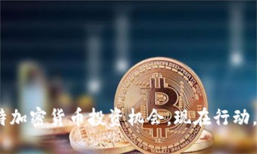 2025必看:独特加密货币投资机会,现在行动,抓住财富未来!