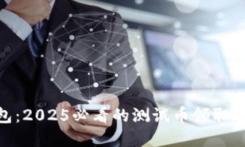 中本聪T P钱包:2025必看的测试币领取教程,立即掌握!