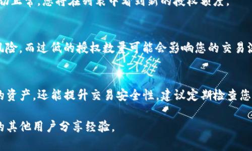 要更改TP钱包中授权数量的设置，可以按照以下步骤进行操作。这些步骤旨在帮助您更好地管理您的数字资产，并确保您的交易安全。

步骤一：打开TP钱包
首先，确保您已经安装了TP钱包并且可以顺利打开。如果您未注册账户，请按照提示进行注册。打开应用后，进入您的钱包界面。

步骤二：进入授权管理
在钱包主界面中，寻找与“授权”或“权限”相关的选项。通常，这些选项可以在设置菜单或账户管理中找到。在某些版本的TP钱包中，可能需要先进入“资产”部分，然后找到“授权管理”功能。

步骤三：选择要修改授权的代币
在授权管理界面，您将看到已授权的代币列表。选择您希望更改授权数量的代币。在此选项中，您可以查看当前的授权额度以及您之前设定的数量。

步骤四：修改授权数量
选择需要更改的代币后，您应该能够看到“修改授权”或“更新授权”按钮。点击该按钮后，输入您想要授权的新数量。在输入新数字时，请仔细确认，确保您授权的数量符合您的需求和安全标准。

步骤五：确认修改并提交
在确认输入的新授权数量无误后，点击“确认”或“提交”按钮。此时，系统可能会要求您输入交易密码或进行其他身份验证，以确保您的操作是安全的。通过验证后，您的授权数量将被更新。

步骤六：查看更新结果
完成上述步骤后，返回到授权管理界面，查看您所修改的代币的授权数量是否已更新成功。如果一切正常，您将在列表中看到新的授权额度。

注意事项
在更改授权数量时，务必确保您了解所做更改的潜在影响。过高的授权数量可能会增加被盗用的风险，而过低的授权数量可能会影响您的交易流畅性。此外，确保在进行任何操作前，您的应用版本是最新的，以避免因版本问题导致的操作失败。

总结
通过上述步骤，您应该能够顺利地在TP钱包中更改授权数量。合理的授权设置不仅有助于管理您的资产，还能提升交易安全性。建议定期检查您的授权设置，确保它们符合当前的交易需求和安全标准。

如果您对TP钱包的使用还有其他疑问，欢迎随时查阅相关的技术支持或用户手册，或者与社区中的其他用户分享经验。