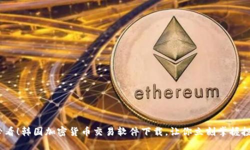 2025必看!韩国加密货币交易软件下载,让你立刻掌握投资机遇