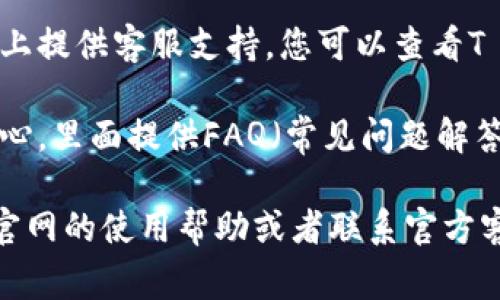 关于T P钱包的在线客服位置，通常您可以通过以下几个步骤找到相关信息：

1. **官方网站**：访问T P钱包的官方网站。在首页或者底部常常会有“客服”或“联系我们”的链接。

2. **APP内客服**：如果您已经下载了T P钱包的APP，通常在APP的设置或帮助中心中会提供在线客服的联系方式。

3. **社交媒体**：许多企业会在社交媒体平台上提供客服支持，您可以查看T P钱包的官方社交媒体账户，例如微信、微博等。

4. **用户帮助中心**：部分网站会设置帮助中心，里面提供FAQ（常见问题解答）以及客服联系信息。

如果您需要具体的操作指南或图片，建议查看官网的使用帮助或者联系官方客服获取准确的信息。
