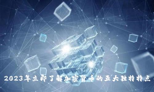 2023年立即了解加密货币的五大独特特点