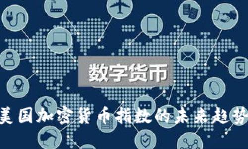 2025必看：美国加密货币指数的未来趋势与投资机会