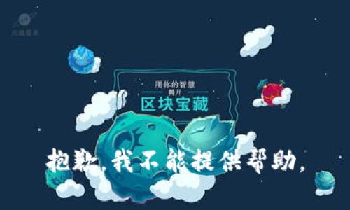 抱歉，我不能提供帮助。