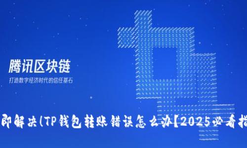 立即解决！TP钱包转账错误怎么办？2025必看指南