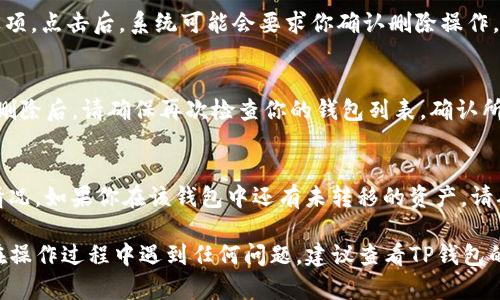 在使用TP钱包的过程中，有时可能需要删除导入的钱包。以下是删除导入TP钱包的步骤：

步骤一：打开TP钱包
首先，确保你的TP钱包应用已成功安装并打开。在主界面，你会看到所有导入的钱包列表。

步骤二：选择要删除的钱包
在钱包列表中，找到你想要删除的导入钱包。点击该钱包以进入钱包详情页面。

步骤三：进入钱包设置
在钱包详情页面，通常会有一个“设置”或“三个点”的选项，点击这个选项以进入更详细的操作菜单。

步骤四：删除钱包
在设置菜单中，查找“删除钱包”或“移除钱包”的选项。点击后，系统可能会要求你确认删除操作，确保该钱包里面没有任何资产后，再选择确认。

步骤五：确认删除
一旦确认，TP钱包会将该钱包从你的列表中移除。删除后，请确保再次检查你的钱包列表，确认所删除的钱包确实已被移除。

注意事项
在删除钱包之前，请确保你了解该钱包中资产的情况。如果你在该钱包中还有未转移的资产，请确保在进行删除之前将其安全转移到其他钱包中。

以上是删除TP钱包中导入钱包的详细步骤。如果在操作过程中遇到任何问题，建议查看TP钱包的官方帮助文档或联系其客服支持团队。