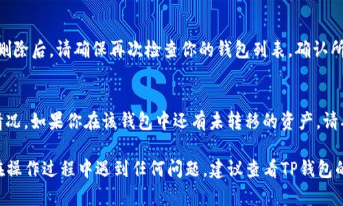 在使用TP钱包的过程中，有时可能需要删除导入的钱包。以下是删除导入TP钱包的步骤：

步骤一：打开TP钱包
首先，确保你的TP钱包应用已成功安装并打开。在主界面，你会看到所有导入的钱包列表。

步骤二：选择要删除的钱包
在钱包列表中，找到你想要删除的导入钱包。点击该钱包以进入钱包详情页面。

步骤三：进入钱包设置
在钱包详情页面，通常会有一个“设置”或“三个点”的选项，点击这个选项以进入更详细的操作菜单。

步骤四：删除钱包
在设置菜单中，查找“删除钱包”或“移除钱包”的选项。点击后，系统可能会要求你确认删除操作，确保该钱包里面没有任何资产后，再选择确认。

步骤五：确认删除
一旦确认，TP钱包会将该钱包从你的列表中移除。删除后，请确保再次检查你的钱包列表，确认所删除的钱包确实已被移除。

注意事项
在删除钱包之前，请确保你了解该钱包中资产的情况。如果你在该钱包中还有未转移的资产，请确保在进行删除之前将其安全转移到其他钱包中。

以上是删除TP钱包中导入钱包的详细步骤。如果在操作过程中遇到任何问题，建议查看TP钱包的官方帮助文档或联系其客服支持团队。